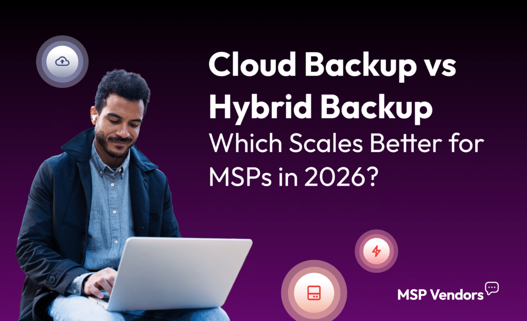 Cloud Backup vs Hybrid Backup for MSPs: Which Scales Better in 2026?